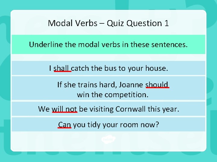 Modal Verbs – Quiz Question 1 Underline the modal verbs in these sentences. I