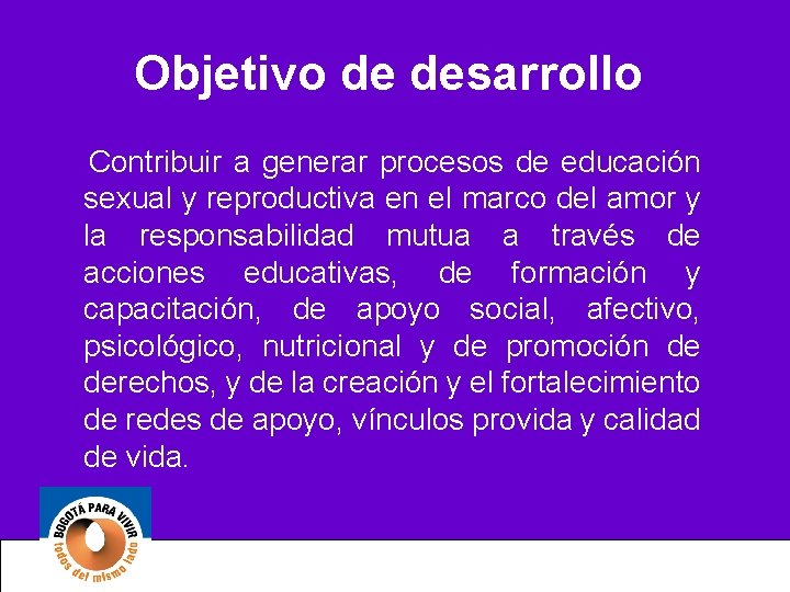 Objetivo de desarrollo Contribuir a generar procesos de educación sexual y reproductiva en el