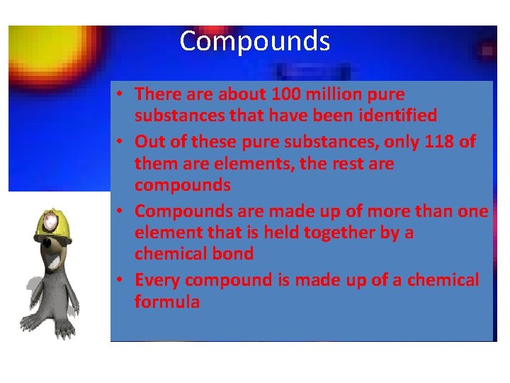Compounds • There about 100 million pure substances that have been identified • Out