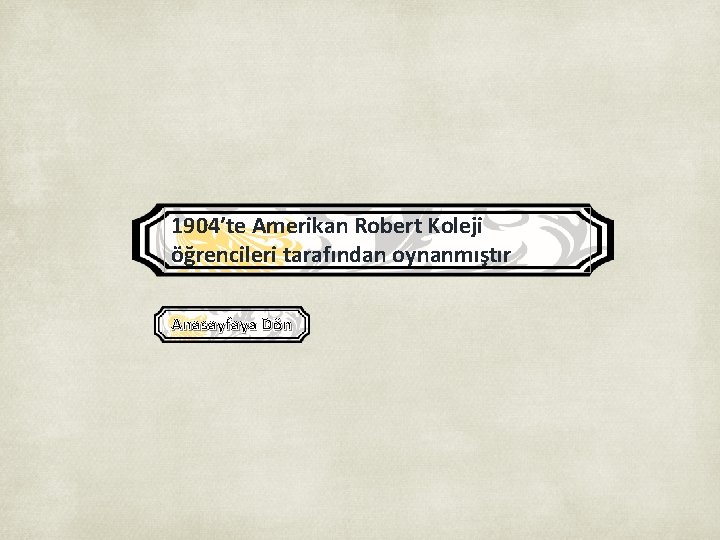 1904’te Amerikan Robert Koleji öğrencileri tarafından oynanmıştır Anasayfaya Dön 