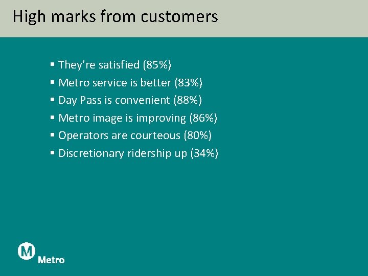 High marks from customers § They’re satisfied (85%) § Metro service is better (83%)