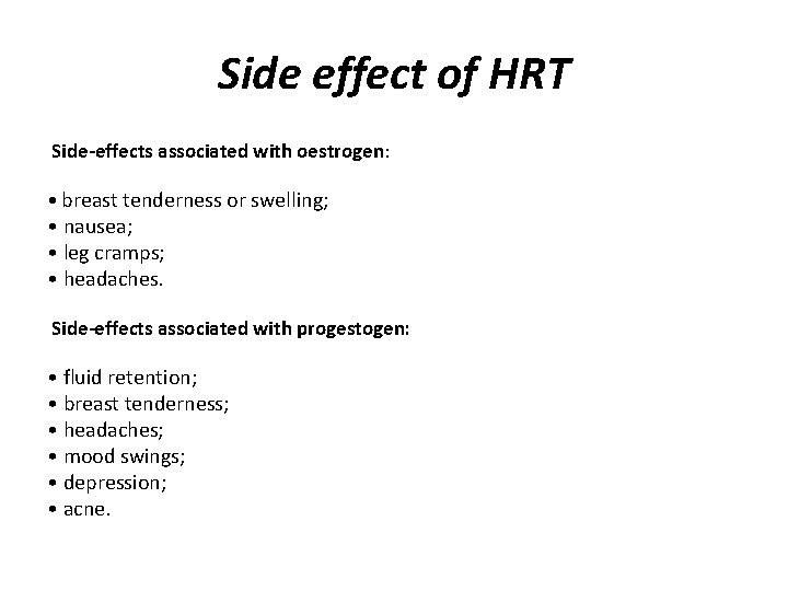 Side effect of HRT Side-effects associated with oestrogen: • breast tenderness or swelling; •