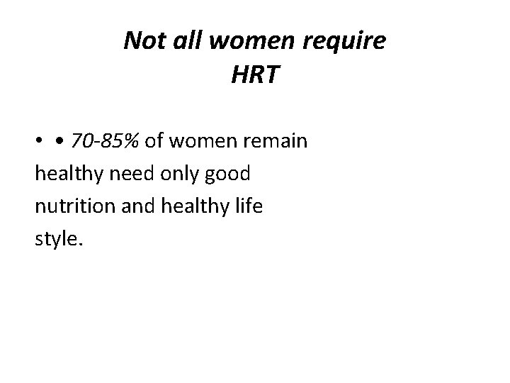 Not all women require HRT • • 70 -85% of women remain healthy need