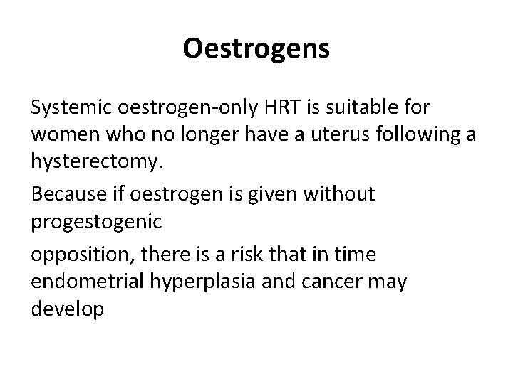 Oestrogens Systemic oestrogen-only HRT is suitable for women who no longer have a uterus