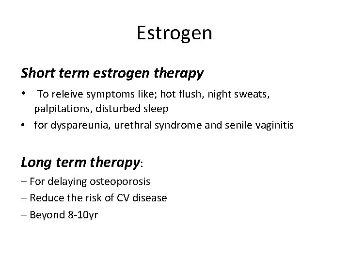 Estrogen Short term estrogen therapy • To releive symptoms like; hot flush, night sweats,