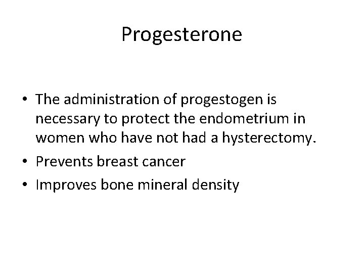 Progesterone • The administration of progestogen is necessary to protect the endometrium in women