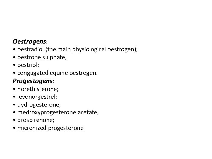 Oestrogens: • oestradiol (the main physiological oestrogen); • oestrone sulphate; • oestriol; • congugated