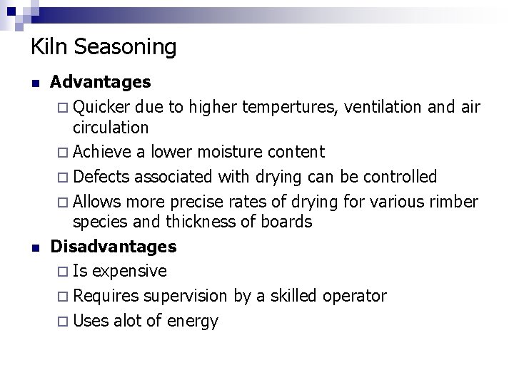Kiln Seasoning n n Advantages ¨ Quicker due to higher tempertures, ventilation and air
