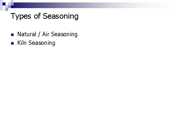 Types of Seasoning n n Natural / Air Seasoning Kiln Seasoning 