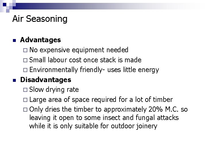 Air Seasoning n n Advantages ¨ No expensive equipment needed ¨ Small labour cost
