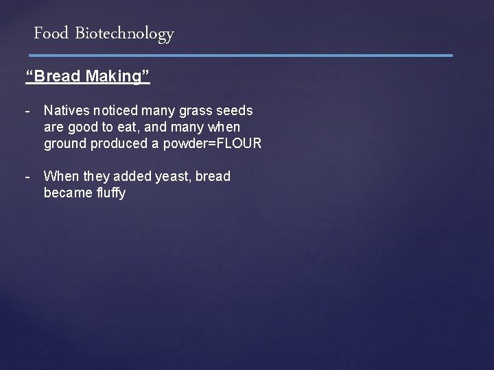 Food Biotechnology “Bread Making” - Natives noticed many grass seeds are good to eat,