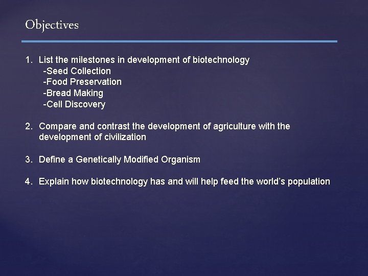 Objectives 1. List the milestones in development of biotechnology -Seed Collection -Food Preservation -Bread