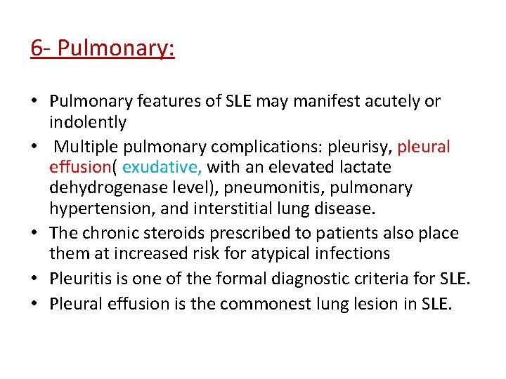 6 - Pulmonary: • Pulmonary features of SLE may manifest acutely or indolently •