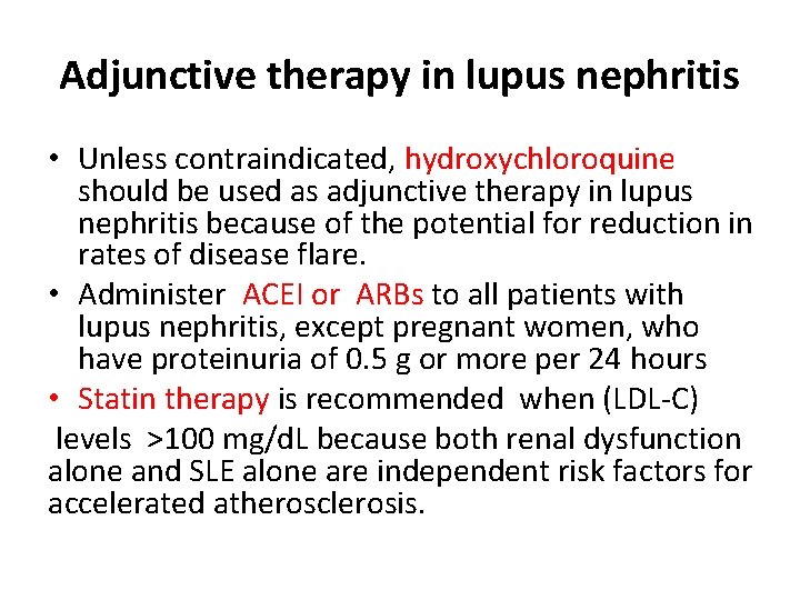 Adjunctive therapy in lupus nephritis • Unless contraindicated, hydroxychloroquine should be used as adjunctive