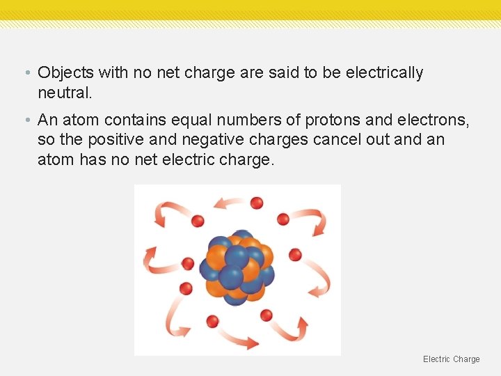 • Objects with no net charge are said to be electrically neutral. • • Objects with no net charge are said to be electrically neutral. •