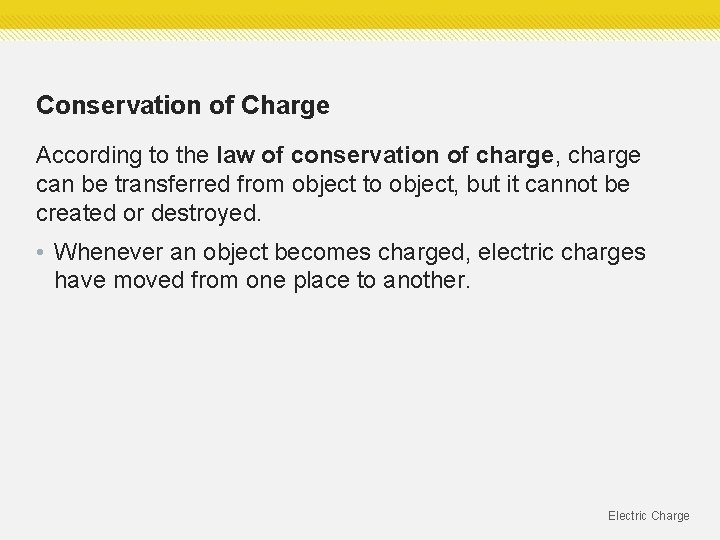 Conservation of Charge According to the law of conservation of charge, charge can be Conservation of Charge According to the law of conservation of charge, charge can be