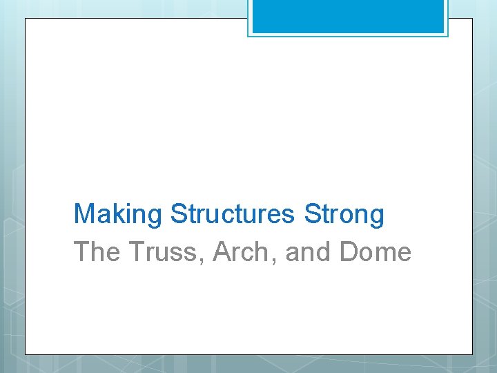 Making Structures Strong The Truss, Arch, and Dome 
