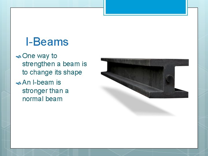 I-Beams One way to strengthen a beam is to change its shape An I-beam