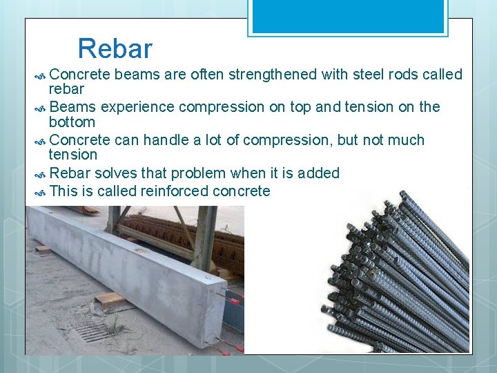 Rebar Concrete beams are often strengthened with steel rods called rebar Beams experience compression