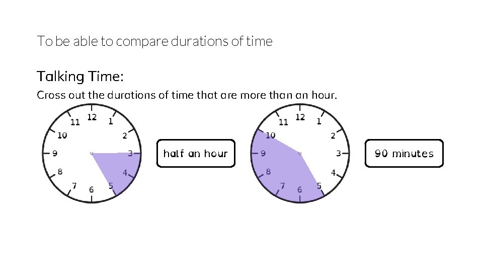 To be able to compare durations of time Talking Time: Cross out the durations