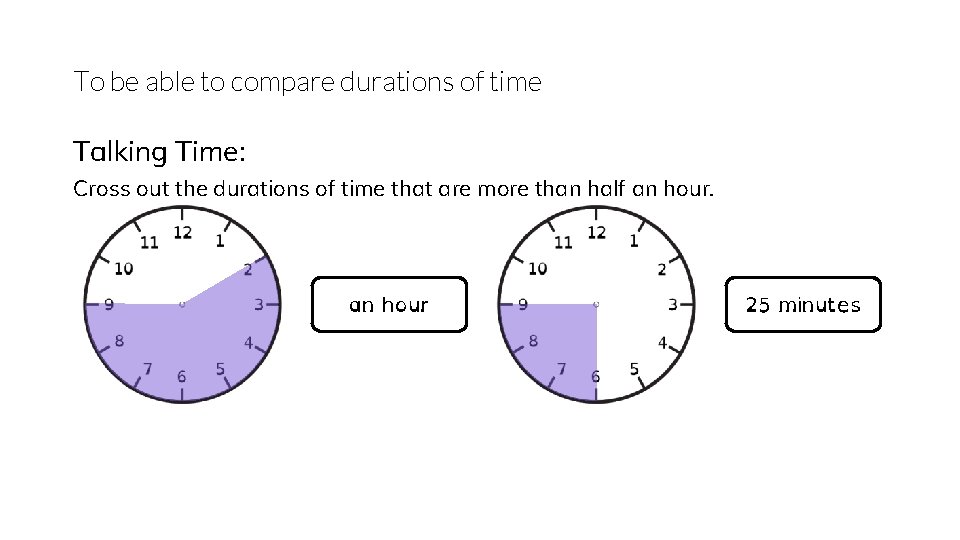 To be able to compare durations of time Talking Time: Cross out the durations