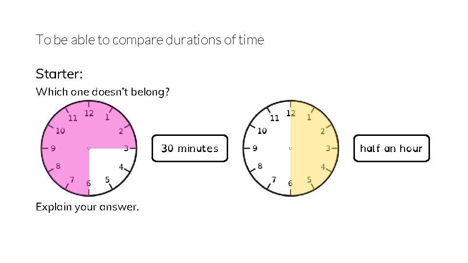 To be able to compare durations of time Starter: Which one doesn’t belong? 30