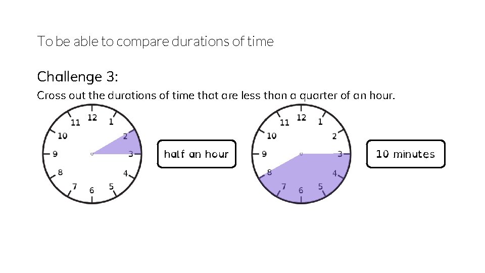 To be able to compare durations of time Challenge 3: Cross out the durations