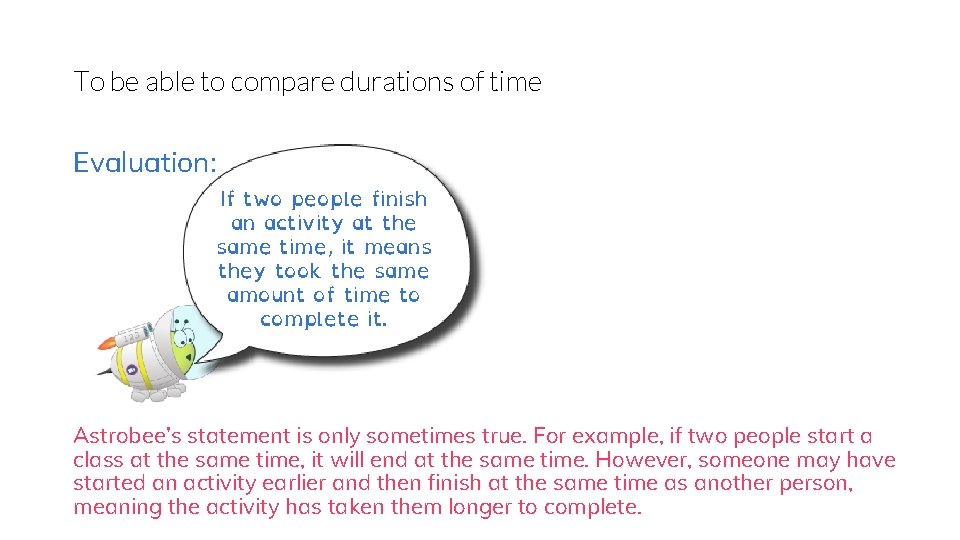 To be able to compare durations of time Evaluation: If two people finish an