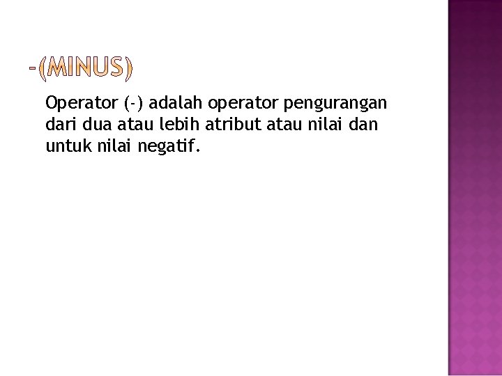 Operator (-) adalah operator pengurangan dari dua atau lebih atribut atau nilai dan untuk