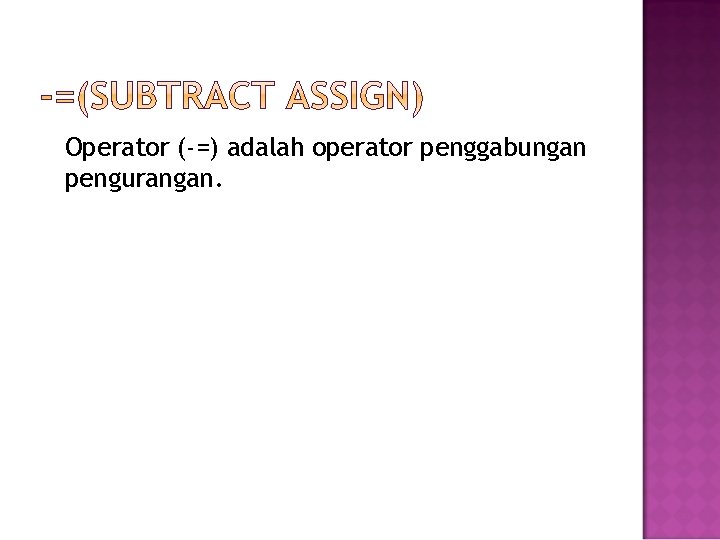 Operator (-=) adalah operator penggabungan pengurangan. 