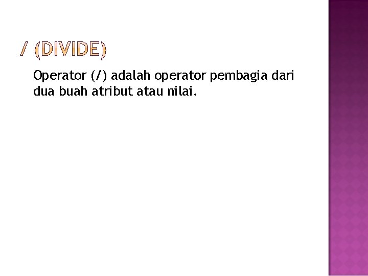 Operator (/) adalah operator pembagia dari dua buah atribut atau nilai. 