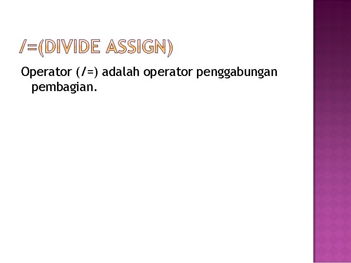 Operator (/=) adalah operator penggabungan pembagian. 