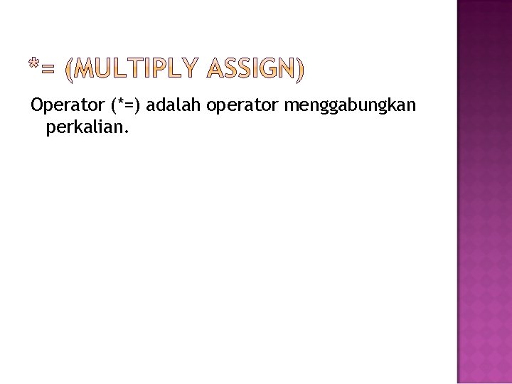 Operator (*=) adalah operator menggabungkan perkalian. 