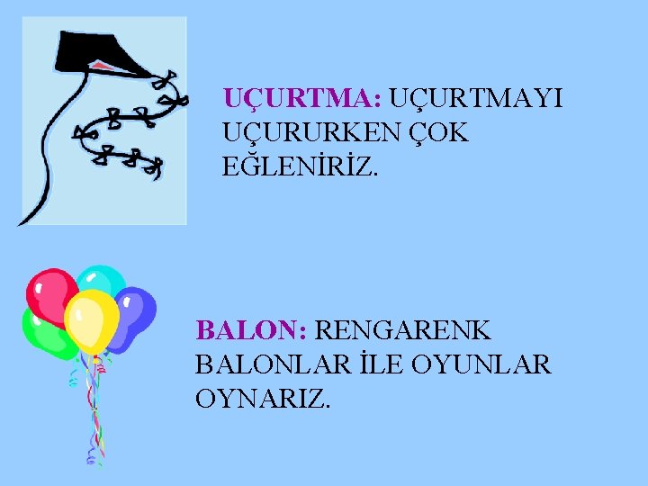 UÇURTMA: UÇURTMAYI UÇURURKEN ÇOK EĞLENİRİZ. BALON: RENGARENK BALONLAR İLE OYUNLAR OYNARIZ. 