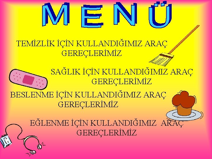 TEMİZLİK İÇİN KULLANDIĞIMIZ ARAÇ GEREÇLERİMİZ SAĞLIK İÇİN KULLANDIĞIMIZ ARAÇ GEREÇLERİMİZ BESLENME İÇİN KULLANDIĞIMIZ ARAÇ