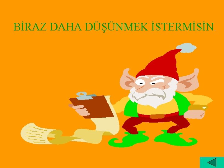 BİRAZ DAHA DÜŞÜNMEK İSTERMİSİN. 