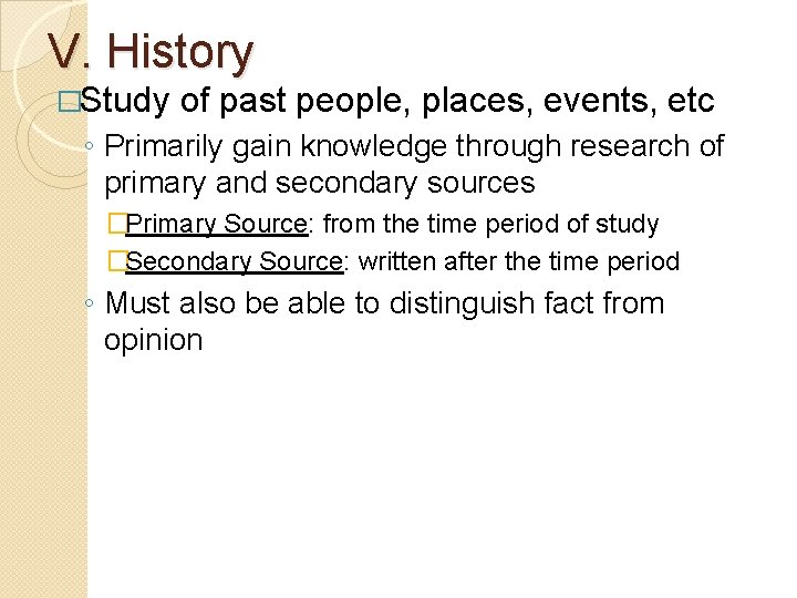V. History �Study of past people, places, events, etc ◦ Primarily gain knowledge through