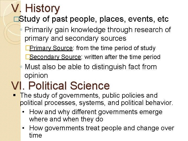 V. History �Study of past people, places, events, etc ◦ Primarily gain knowledge through
