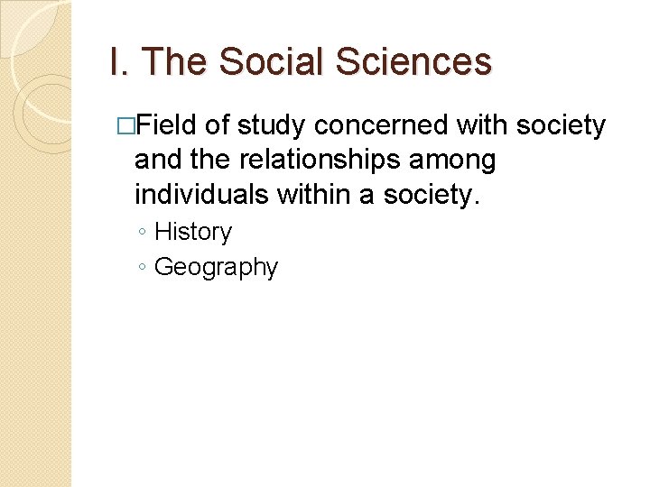 I. The Social Sciences �Field of study concerned with society and the relationships among