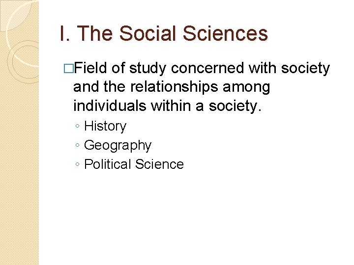 I. The Social Sciences �Field of study concerned with society and the relationships among