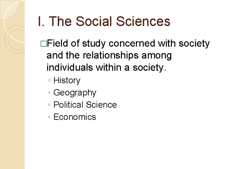 I. The Social Sciences �Field of study concerned with society and the relationships among