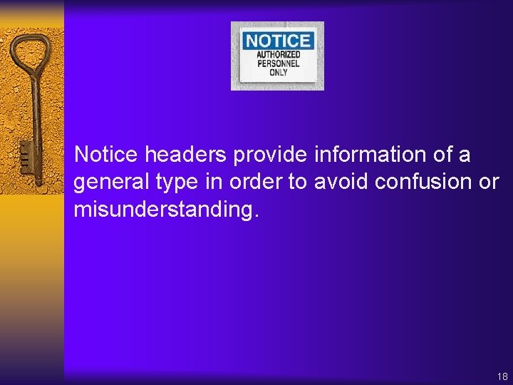 Notice headers provide information of a general type in order to avoid confusion or
