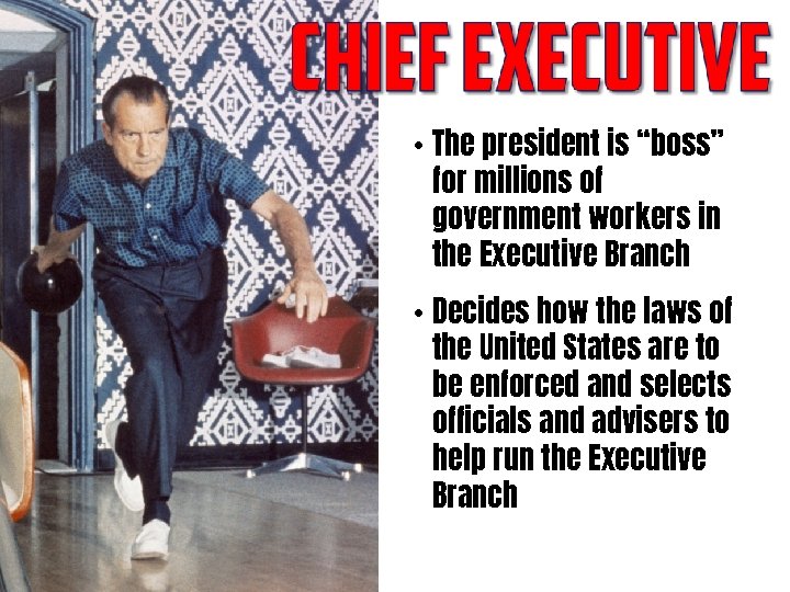  • The president is “boss” for millions of government workers in the Executive