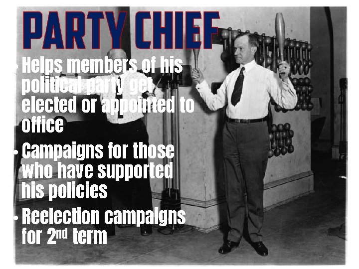  • Helps members of his political party get elected or appointed to office