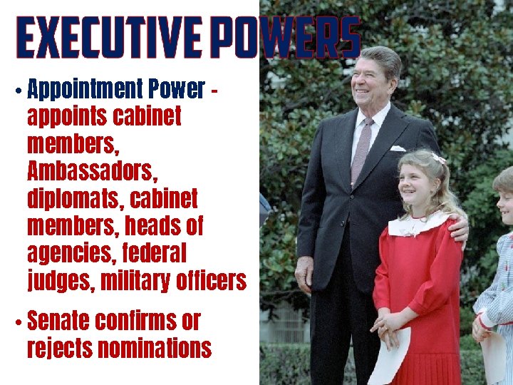  • Appointment Power – appoints cabinet members, Ambassadors, diplomats, cabinet members, heads of