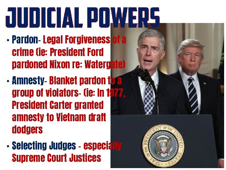  • Pardon- Legal Forgiveness of a crime (ie: President Ford pardoned Nixon re: