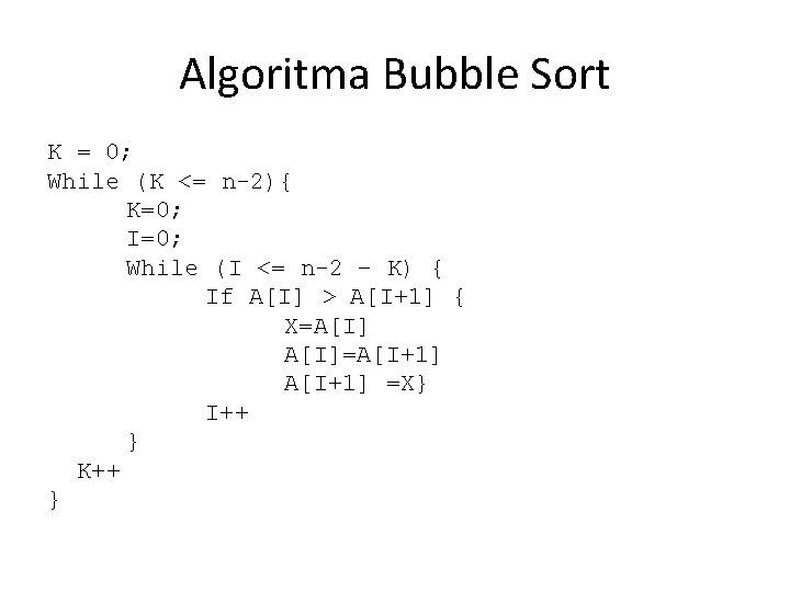 Algoritma Bubble Sort K = 0; While (K <= n-2){ K=0; I=0; While (I