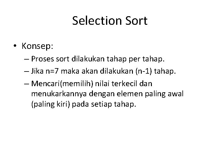 Selection Sort • Konsep: – Proses sort dilakukan tahap per tahap. – Jika n=7