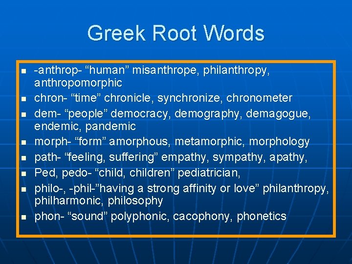 Greek Root Words n n n n -anthrop- “human” misanthrope, philanthropy, anthropomorphic chron- “time”