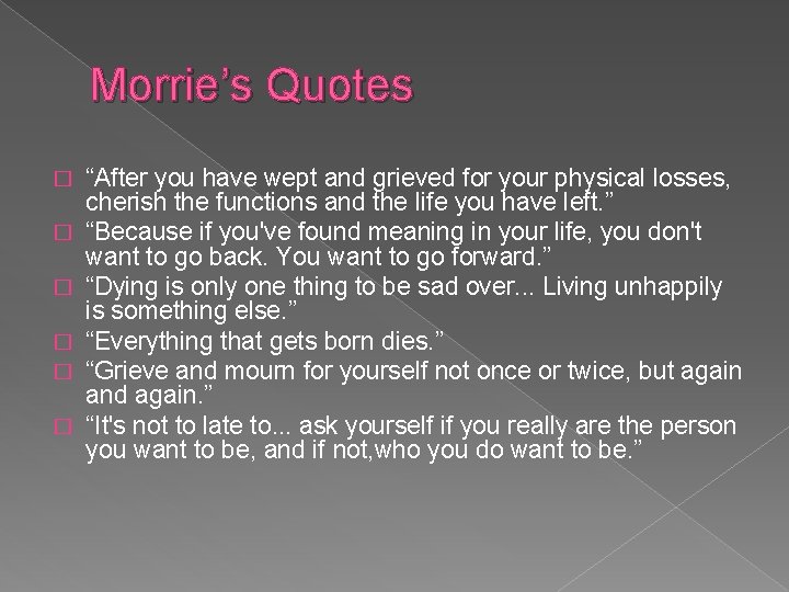 Morrie’s Quotes � � � “After you have wept and grieved for your physical